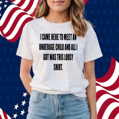 I Came Here To Meet An Underage Child And All I Got Was Lousy Shirts