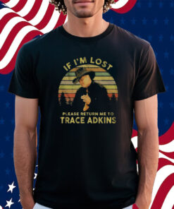 If Im Lost Please Return Me To Trace Adkins Shirt