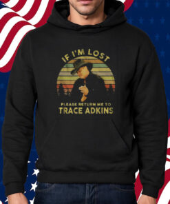 If Im Lost Please Return Me To Trace Adkins Shirt Hoodie