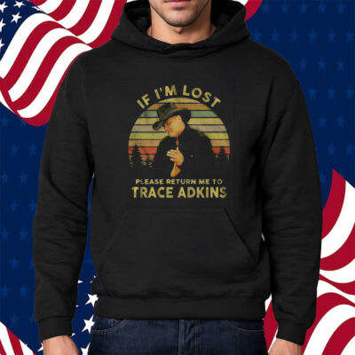If Im Lost Please Return Me To Trace Adkins Shirt Hoodie