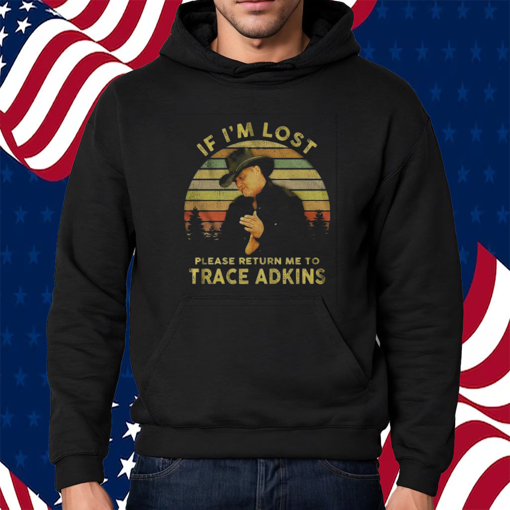 If Im Lost Please Return Me To Trace Adkins Shirt Hoodie