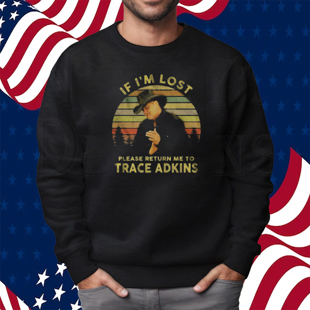 If Im Lost Please Return Me To Trace Adkins Shirt Sweatshirt