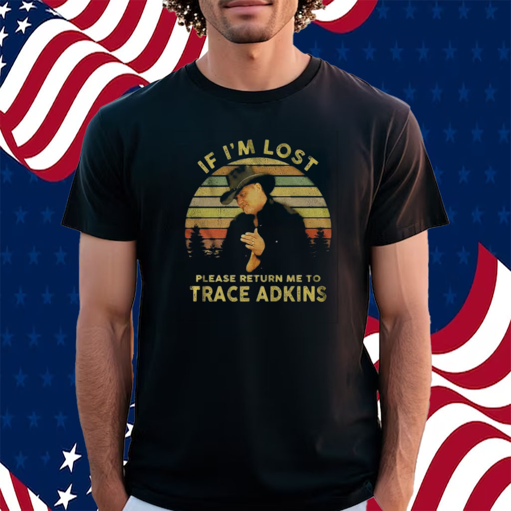 If Im Lost Please Return Me To Trace Adkins Shirt