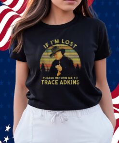If Im Lost Please Return Me To Trace Adkins Shirts