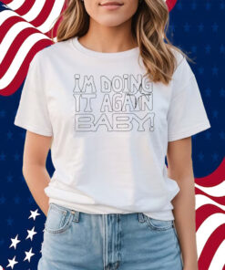 I’m Doing It Again Baby Shirts