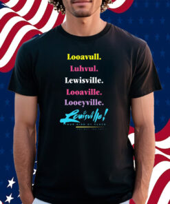 Looavull Luhvul Lewisville Looaville Looeyville Louisville Your Kind Of Place Any Way You Say It Shirt