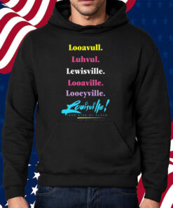 Looavull Luhvul Lewisville Looaville Looeyville Louisville Your Kind Of Place Any Way You Say It Shirt Hoodie