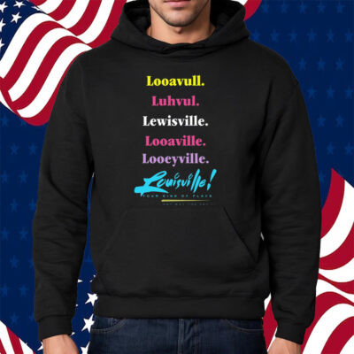Looavull Luhvul Lewisville Looaville Looeyville Louisville Your Kind Of Place Any Way You Say It Shirt Hoodie
