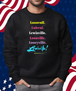 Looavull Luhvul Lewisville Looaville Looeyville Louisville Your Kind Of Place Any Way You Say It Shirt Sweatshirt