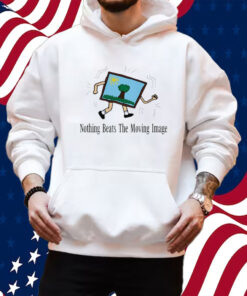 Nothing Beats The Moving Image Shirt Hoodie