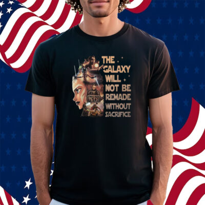 Star Wars Tales Of The Jedi The Galaxy Will Not Be Remade Without Sacrifice Shirt