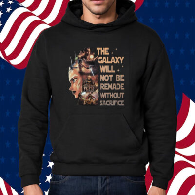 Star Wars Tales Of The Jedi The Galaxy Will Not Be Remade Without Sacrifice Shirt Hoodie