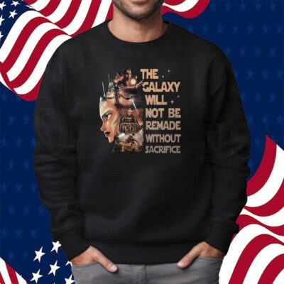 Star Wars Tales Of The Jedi The Galaxy Will Not Be Remade Without Sacrifice Shirt Sweatshirt