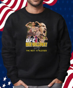 Ufc Max Holloway The Best Is Blessed Shirt Sweatshirt
