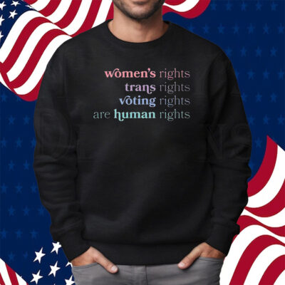 Women’s Right Trans Rights Voting Rights Are Human Rights Shirt Sweatshirt