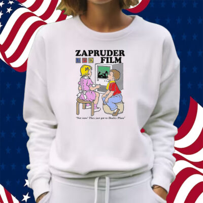 Zapruder Film Not Now They Just Got To Dealey Plaza Shirt Sweatshirt