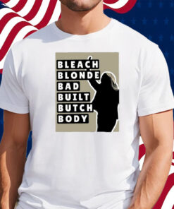 Bleach Blonde Bad Built Butch Body Shirt