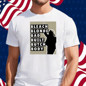 Bleach Blonde Bad Built Butch Body Shirt