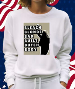 Bleach Blonde Bad Built Butch Body Shirt Sweatshirt