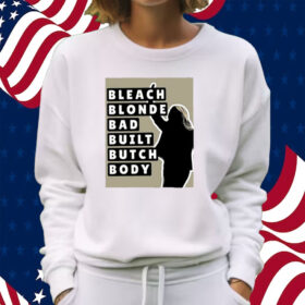 Bleach Blonde Bad Built Butch Body Shirt Sweatshirt