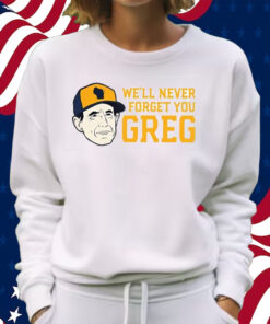 Craig Counsell We’ll Never Forget You Greg Shirt Sweatshirt