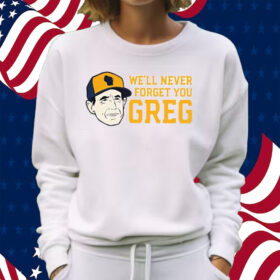 Craig Counsell We’ll Never Forget You Greg Shirt Sweatshirt