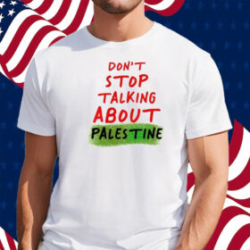 Don’t Stop Talking About Palestine Shirt