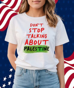 Don’t Stop Talking About Palestine Shirts