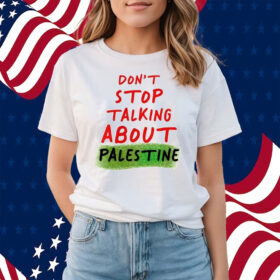 Don’t Stop Talking About Palestine Shirts