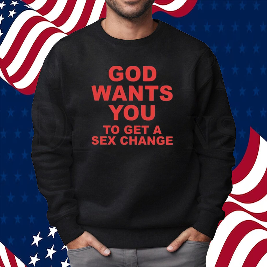 God Wants You To Get A Sex Change Shirt