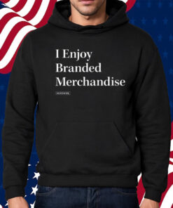 I Enjoy Branded Merchandise Shirt Hoodie