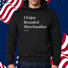 I Enjoy Branded Merchandise Shirt Hoodie