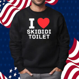 I Love Skibidi Toilet Shirt Sweatshirt