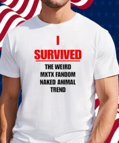 I Survived The Weird Mxtx Fandom Naked Animal Trend Shirt