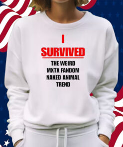 I Survived The Weird Mxtx Fandom Naked Animal Trend Shirt Sweatshirt