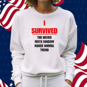 I Survived The Weird Mxtx Fandom Naked Animal Trend Shirt Sweatshirt