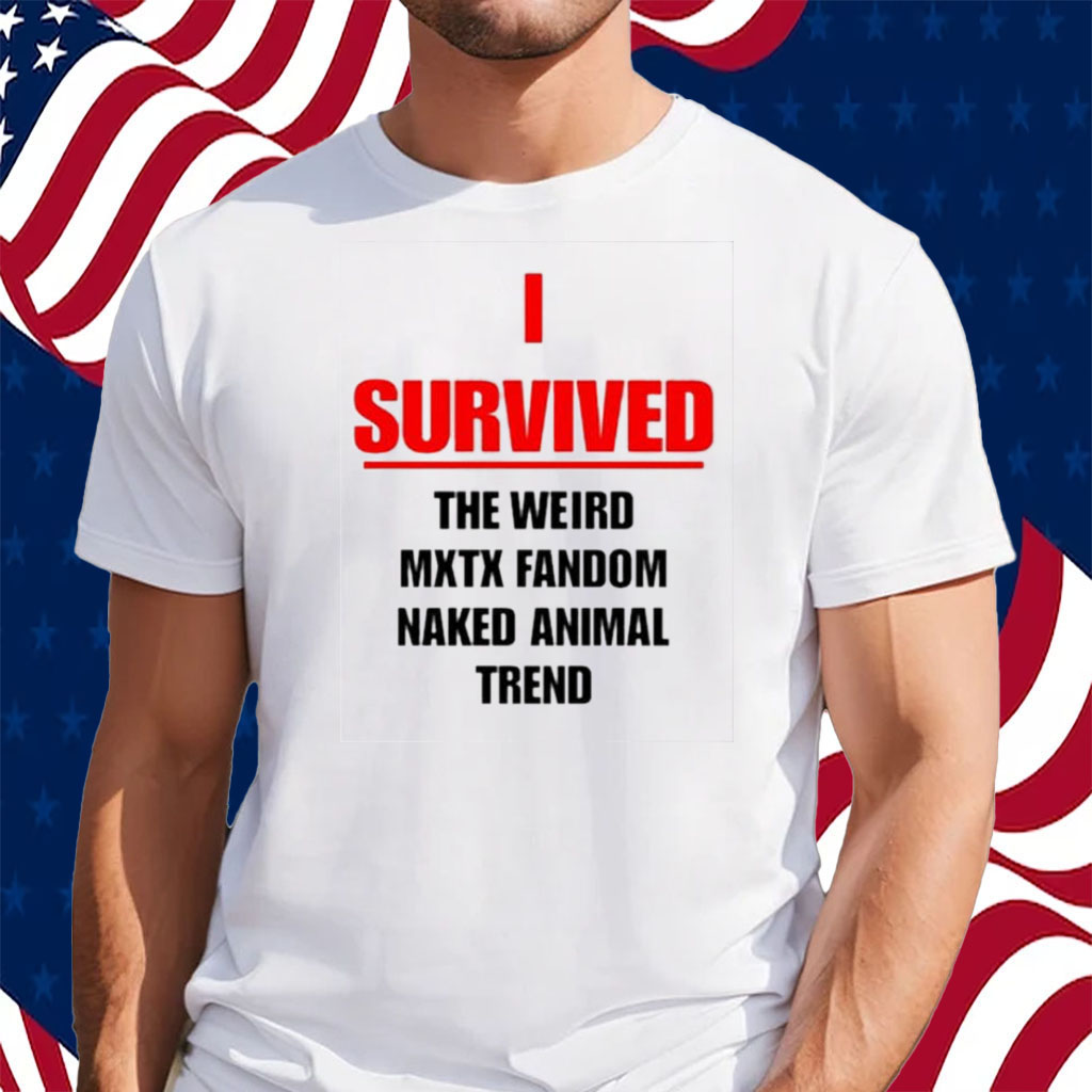 I Survived The Weird Mxtx Fandom Naked Animal Trend Shirt
