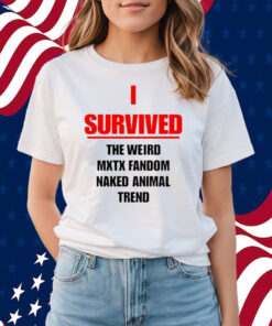I Survived The Weird Mxtx Fandom Naked Animal Trend Shirts