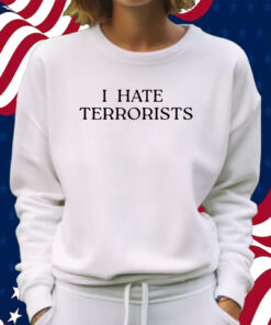 Iconic I Hate Terrorists Shirt Sweatshirt