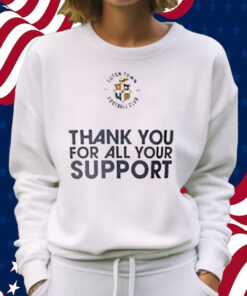 Luton Town Fc Thank You For All Your Support T-Shirt Sweatshirt