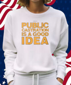 Public Castration Is A Good Idea Swans Shirt Sweatshirt