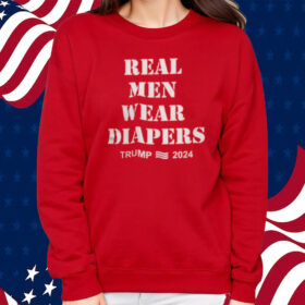 Real Men Wear Diapers Trump 2024 Shirt Sweatshirt