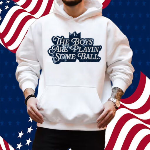 The Boys are Playin' Some Ball Shirt Hoodie
