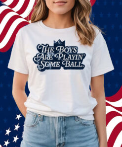 The Boys are Playin' Some Ball Shirts