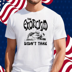 The Exorcism Didn’t Take Shirt