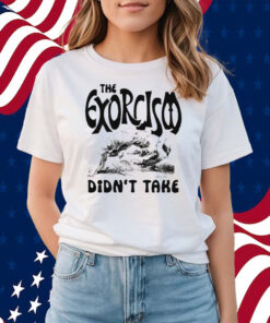 The Exorcism Didn’t Take Shirts
