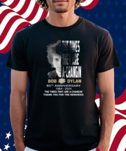 The Times They Are A-Changin Bob Dylan 60th Anniversary 1964-2024 Thank You For The Memories Shirt