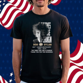 The Times They Are A-Changin Bob Dylan 60th Anniversary 1964-2024 Thank You For The Memories Shirt