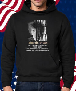 The Times They Are A-Changin Bob Dylan 60th Anniversary 1964-2024 Thank You For The Memories Shirt Hoodie