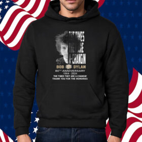The Times They Are A-Changin Bob Dylan 60th Anniversary 1964-2024 Thank You For The Memories Shirt Hoodie